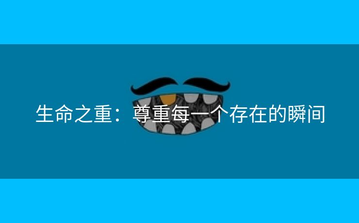 生命之重：尊重每一个存在的瞬间