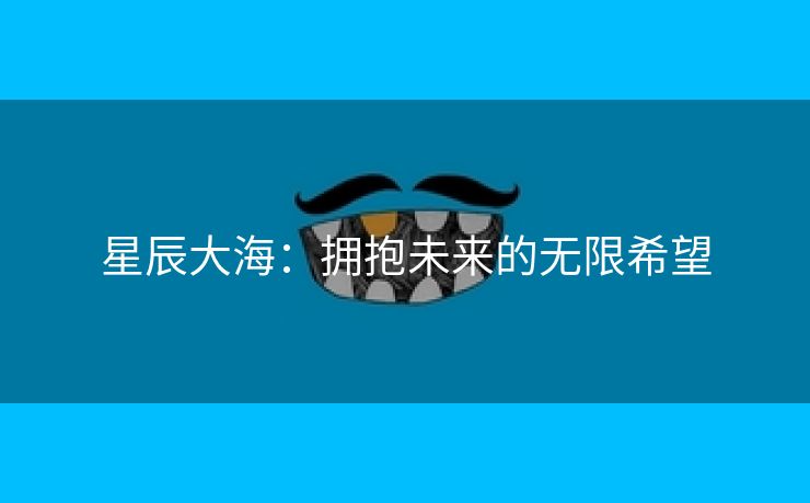 星辰大海：拥抱未来的无限希望