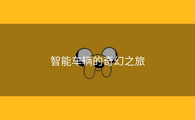 智能车辆的奇幻之旅