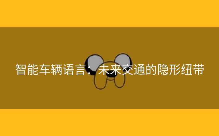 智能车辆语言：未来交通的隐形纽带