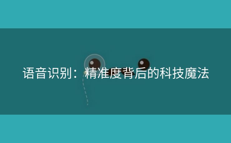 语音识别：精准度背后的科技魔法
