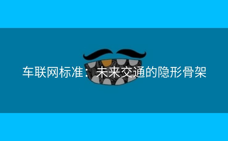 车联网标准：未来交通的隐形骨架