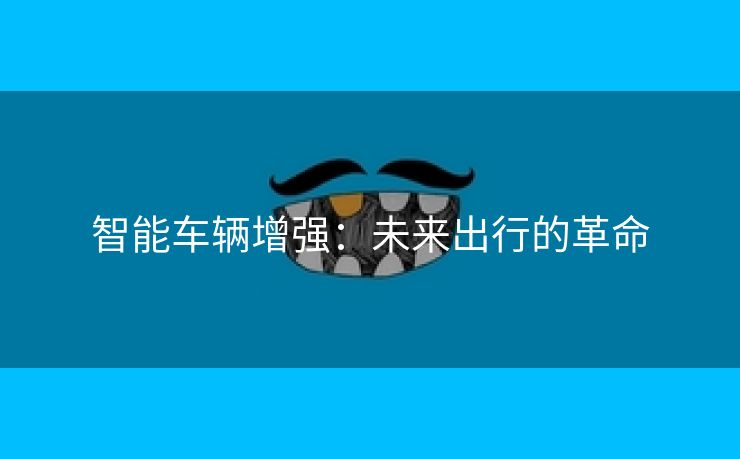 智能车辆增强：未来出行的革命