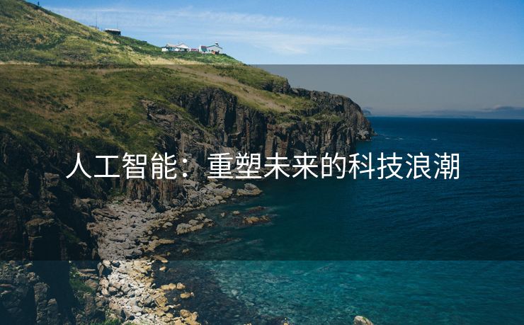 人工智能：重塑未来的科技浪潮