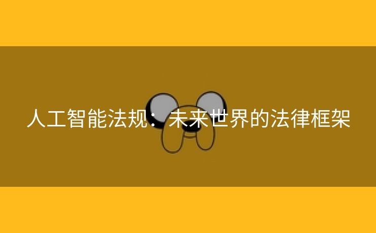 人工智能法规：未来世界的法律框架