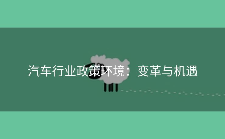 汽车行业政策环境：变革与机遇