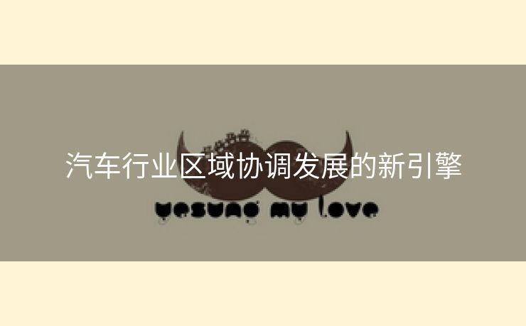 汽车行业区域协调发展的新引擎