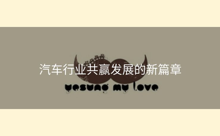 汽车行业共赢发展的新篇章
