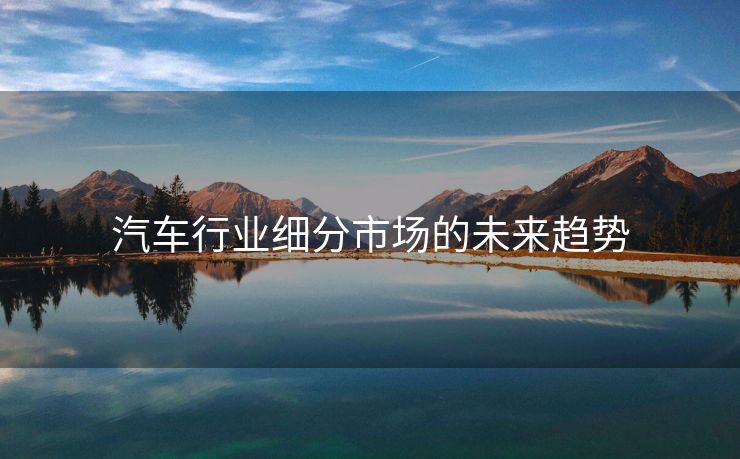 汽车行业细分市场的未来趋势