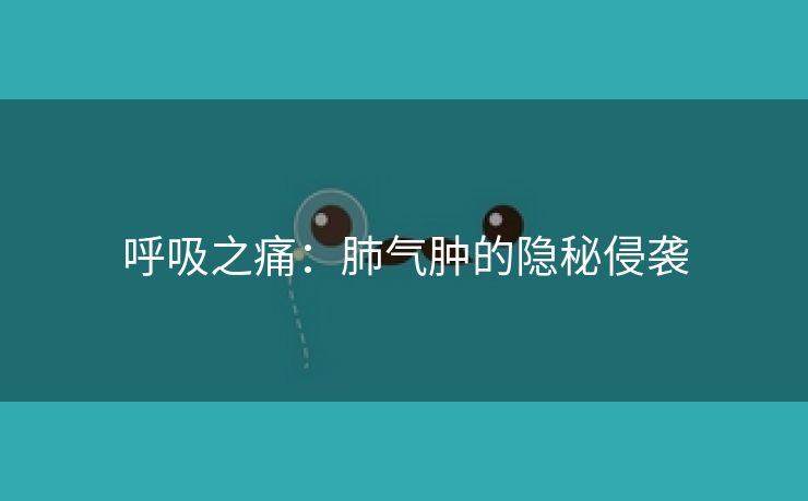呼吸之痛：肺气肿的隐秘侵袭