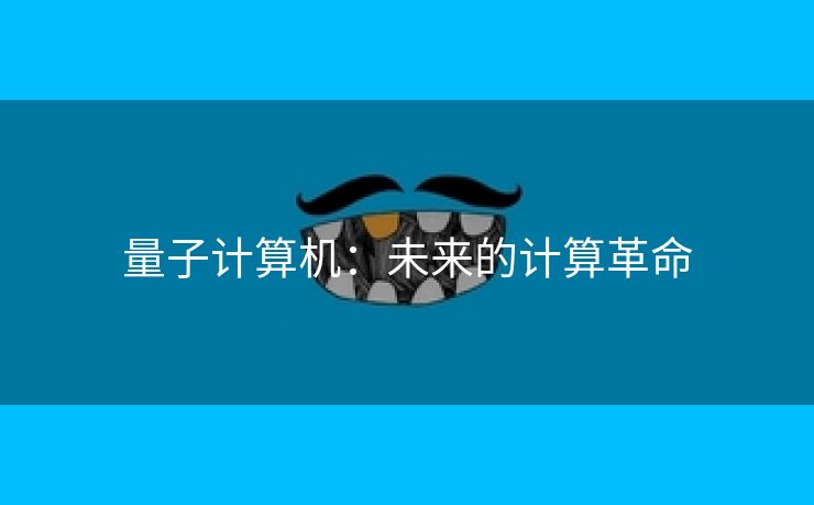 量子计算机：未来的计算革命