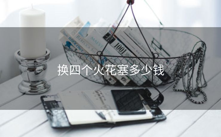 换四个火花塞多少钱