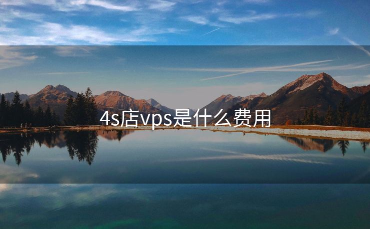 4s店vps是什么费用
