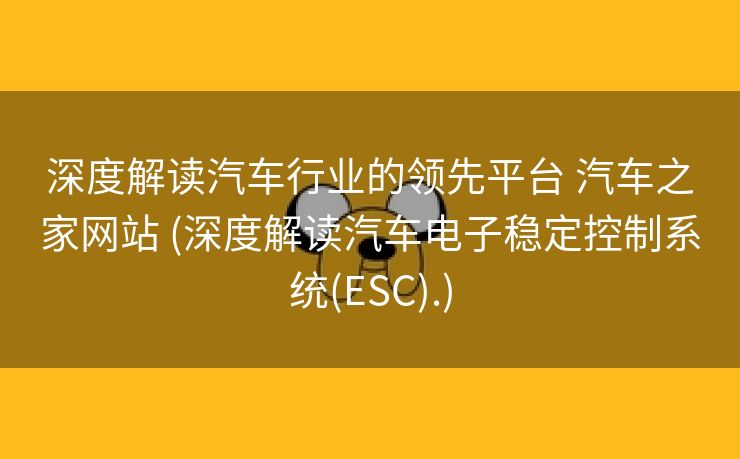 深度解读汽车行业的领先平台 汽车之家网站 (深度解读汽车电子稳定控制系统(ESC).)