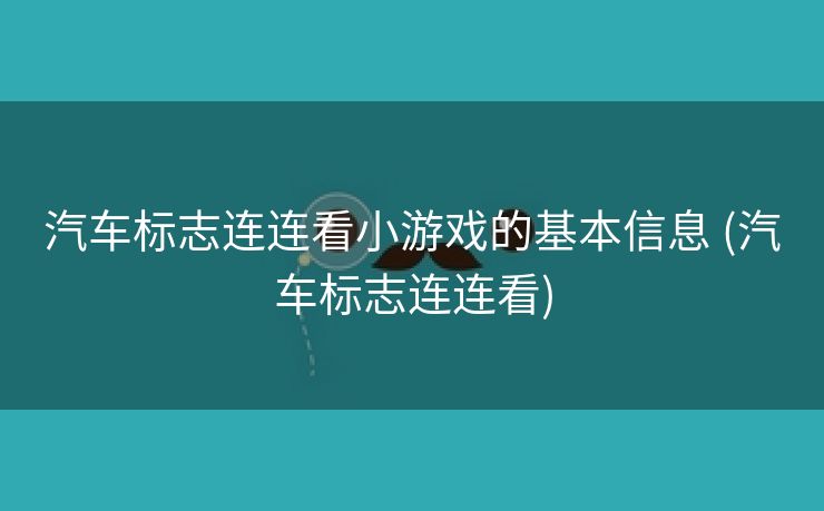 汽车标志连连看小游戏的基本信息 (汽车标志连连看)