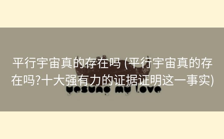 平行宇宙真的存在吗 (平行宇宙真的存在吗?十大强有力的证据证明这一事实)