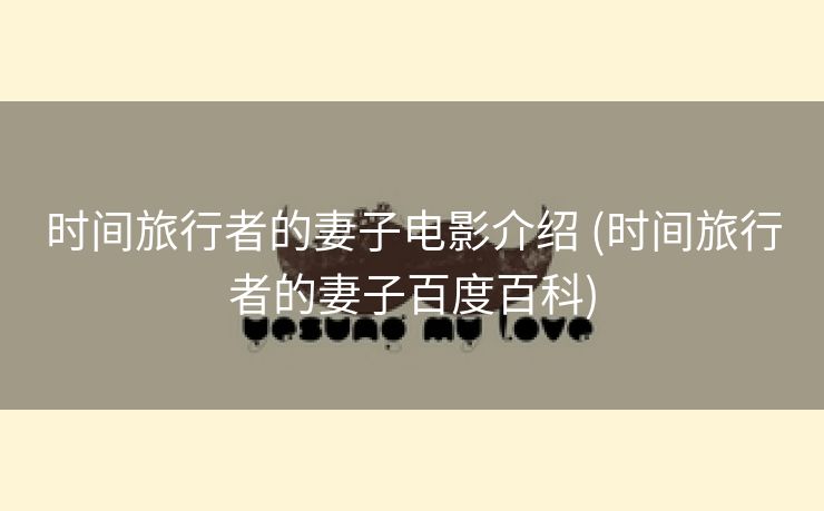 时间旅行者的妻子电影介绍 (时间旅行者的妻子百度百科)