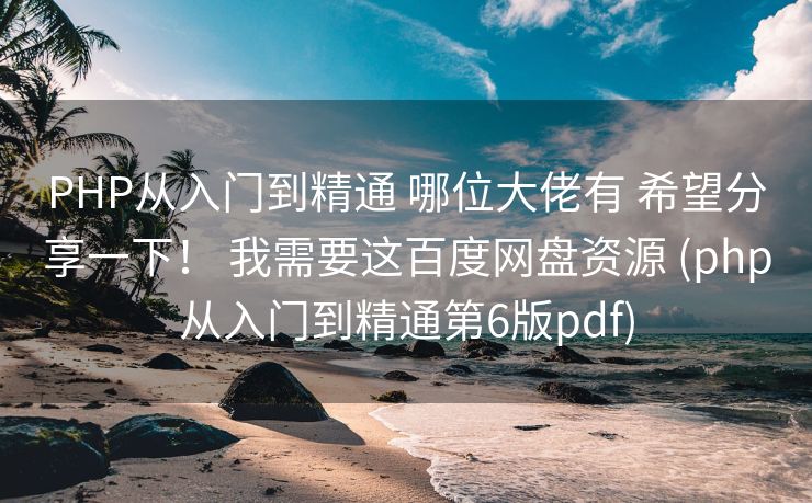PHP从入门到精通 哪位大佬有 希望分享一下！ 我需要这百度网盘资源 (php从入门到精通第6版pdf)