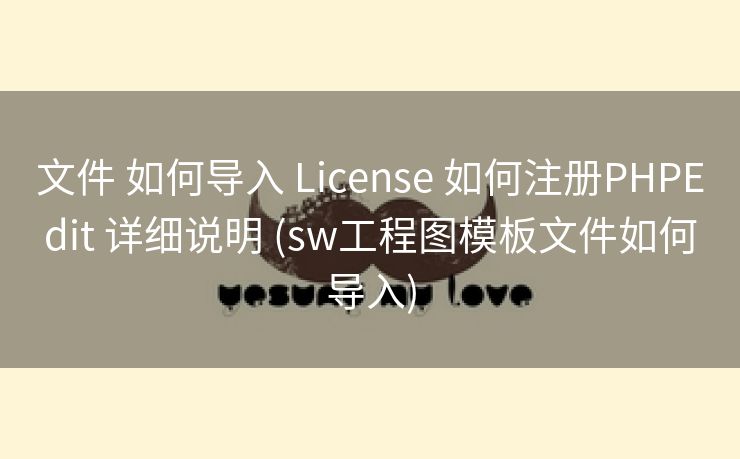 文件 如何导入 License 如何注册PHPEdit 详细说明 (sw工程图模板文件如何导入)