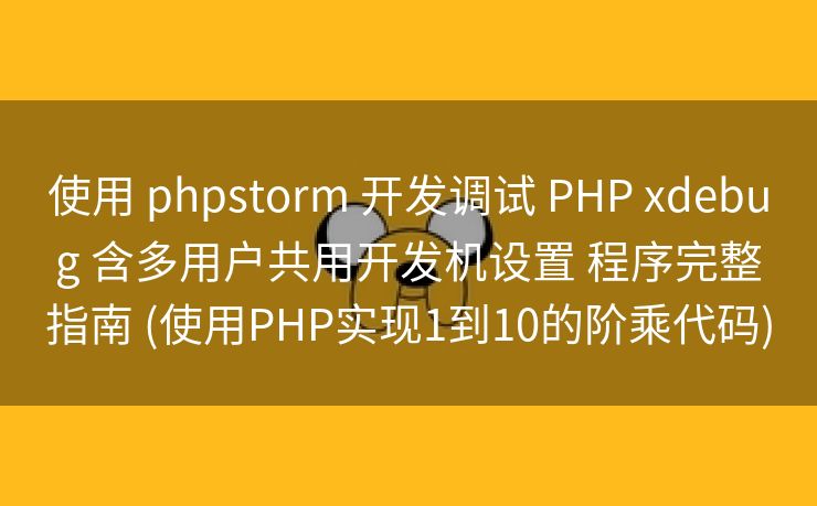 使用 phpstorm 开发调试 PHP xdebug 含多用户共用开发机设置 程序完整指南 (使用PHP实现1到10的阶乘代码)