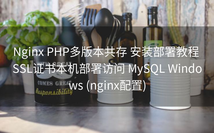Nginx PHP多版本共存 安装部署教程 SSL证书本机部署访问 MySQL Windows (nginx配置)