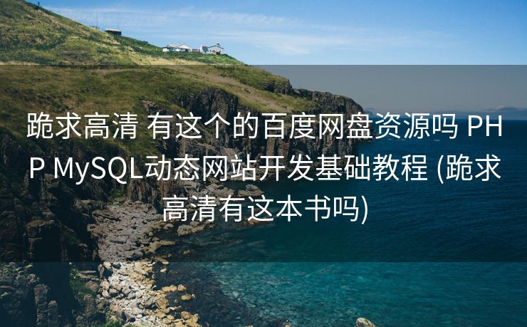 跪求高清 有这个的百度网盘资源吗 PHP MySQL动态网站开发基础教程 (跪求高清有这本书吗)