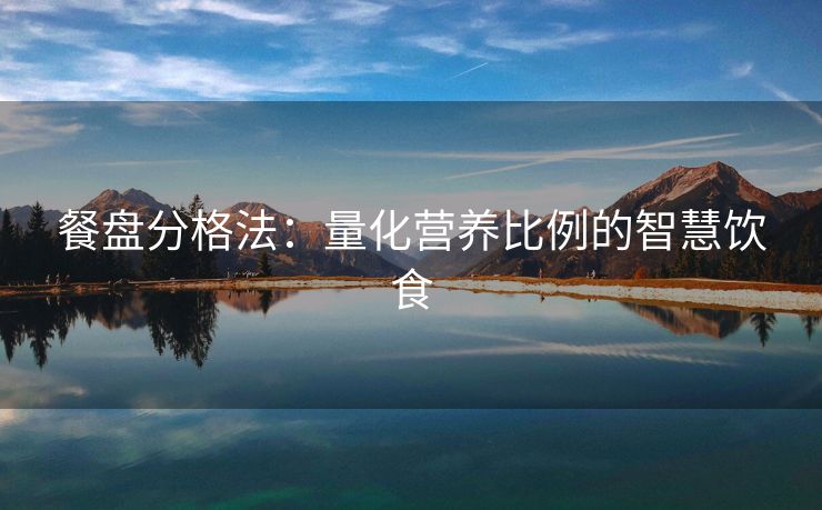 餐盘分格法：量化营养比例的智慧饮食
